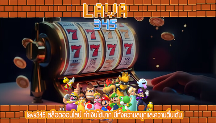 lava345 สล็อตออนไลน์ ทำเงินได้มาก มีทั้งความสนุกเเละความตื่นเต้น